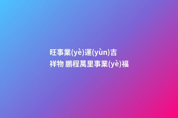 旺事業(yè)運(yùn)吉祥物 鵬程萬里事業(yè)福